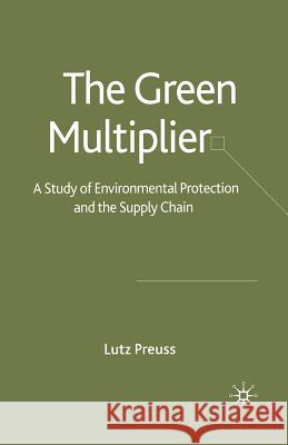 The Green Multiplier: A Study of Environmental Protection and the Supply Chain Preuss, L. 9781349515721 Palgrave Macmillan