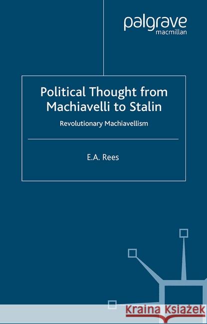 Political Thought from Machiavelli to Stalin: Revolutionary Machiavellism Rees, E. A. 9781349515776 Palgrave Macmillan
