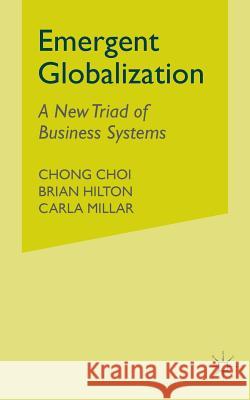 Emergent Globalization: A New Triad of Business Systems Choi, C. 9781349516322 Palgrave MacMillan