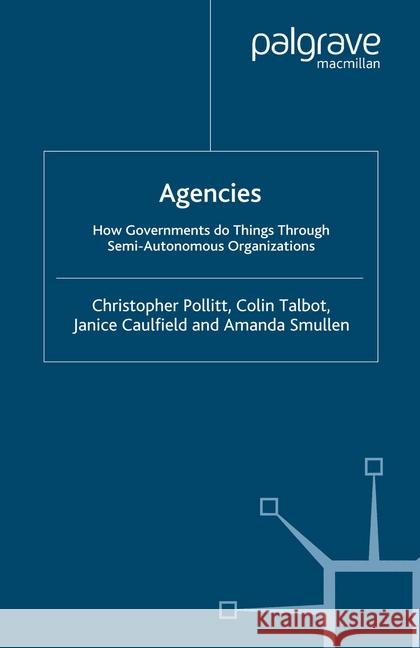 Agencies: How Governments Do Things Through Semi-Autonomous Organizations Pollitt, C. 9781349516568 Palgrave Macmillan
