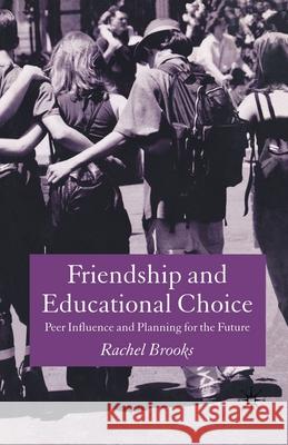Friendship and Educational Choice: Peer Influence and Planning for the Future Brooks, R. 9781349516773 Palgrave Macmillan