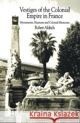 Vestiges of Colonial Empire in France R. Aldrich   9781349516797 Palgrave Macmillan