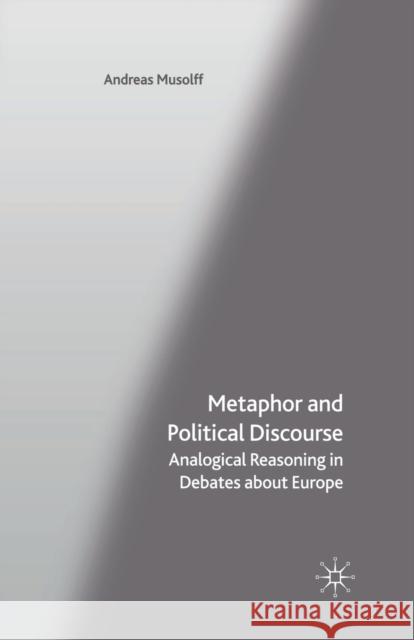 Metaphor and Political Discourse: Analogical Reasoning in Debates about Europe Musolff, A. 9781349516919 Palgrave Macmillan