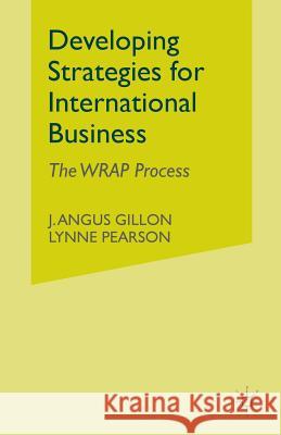 Developing Strategies for International Business: The Wrap Process Gillon, J. 9781349517121