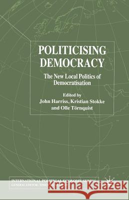 Politicising Democracy: The New Local Politics of Democratisation Harriss, J. 9781349517381 Palgrave Macmillan