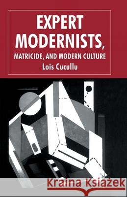 Expert Modernists, Matricide and Modern Culture: Woolf, Forster, Joyce Cucullu, L. 9781349517817 Palgrave Macmillan