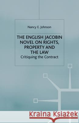 The English Jacobin Novel on Rights, Property and the Law: Critiquing the Contract Johnson, N. 9781349518104 Palgrave Macmillan