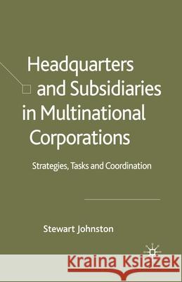 Headquarters and Subsidiaries in Multinational Corporations: Strategies, Tasks and Coordination Johnston, S. 9781349518463 Palgrave Macmillan