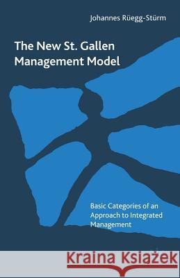 The New St. Gallen Management Model: Basic Categories of an Approach to Integrated Management Rüegg-Stürm, Johannes 9781349518524 Palgrave Macmillan