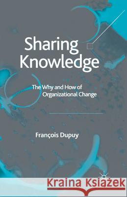 Sharing Knowledge: The Why and How of Organizational Change Dupuy, F. 9781349519118 Palgrave MacMillan