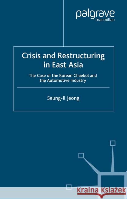 Crisis and Restructuring in East Asia: The Case of the Korean Chaebol and the Automotive Industry Jeong, S. 9781349519170 Palgrave Macmillan