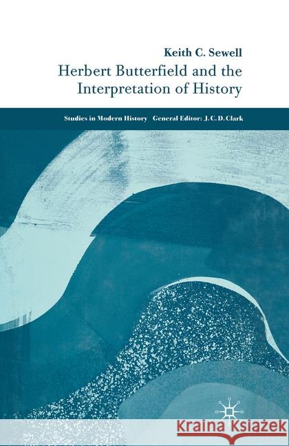 Herbert Butterfield and the Interpretation of History K. Sewell   9781349519781 Palgrave Macmillan