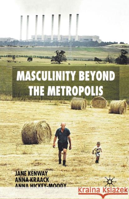 Masculinity Beyond the Metropolis J Kenway A. Kraack A. Hickey-Moody 9781349519804 Palgrave Macmillan