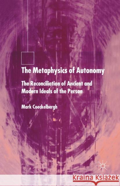 The Metaphysics of Autonomy: The Reconciliation of Ancient and Modern Ideals of the Person Coeckelbergh, M. 9781349519897 Palgrave Macmillan