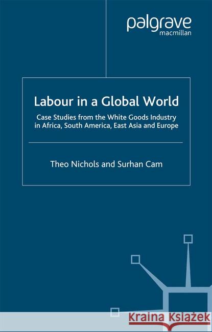 Labour in a Global World: Case Studies from the White Goods Industry in Africa, South America, East Asia and Europe Nichols, T. 9781349520176 Palgrave Macmillan