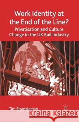Work Identity at the End of the Line?: Privatisation and Culture Change in the UK Rail Industry T. Strangleman 9781349520183 Palgrave MacMillan