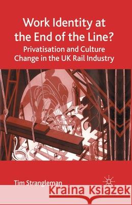 Work Identity at the End of the Line?: Privatisation and Culture Change in the UK Rail Industry Strangleman, T. 9781349520190 Palgrave Macmillan