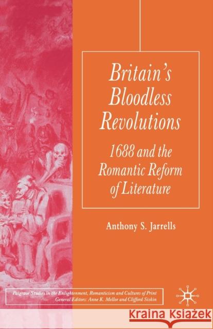 Britain's Bloodless Revolutions: 1688 and the Romantic Reform of Literature Jarrells, A. 9781349520404 Palgrave Macmillan