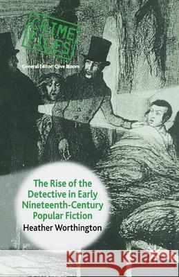 The Rise of the Detective in Early Nineteenth-Century Popular Fiction H. Worthington   9781349520428 Palgrave Macmillan