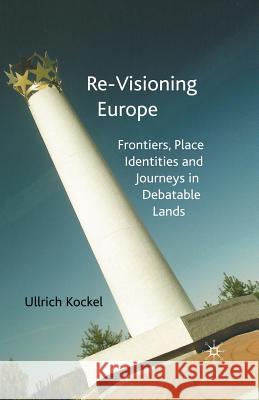 Re-Visioning Europe: Frontiers, Place Identities and Journeys in Debatable Lands Kockel, U. 9781349520602 Palgrave MacMillan