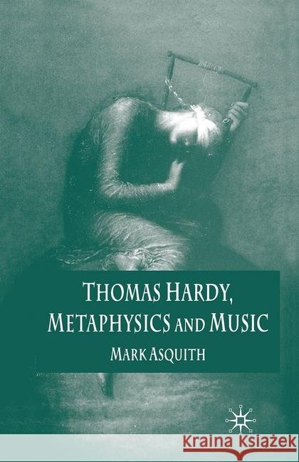 Thomas Hardy, Metaphysics and Music Mark Asquith   9781349520787 Palgrave Macmillan