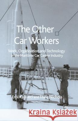 The Other Car Workers: Work, Organisation and Technology in the Maritime Car Carrier Industry Kahveci, E. 9781349521104 Palgrave Macmillan