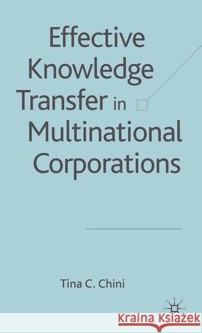 Effective Knowledge Transfer in Multinational Corporations Tina C. Chini   9781349521142 Palgrave Macmillan