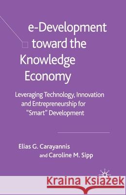 E-Development Toward the Knowledge Economy: Leveraging Technology, Innovation and Entrepreneurship for Smart Development Carayannis, E. 9781349521357