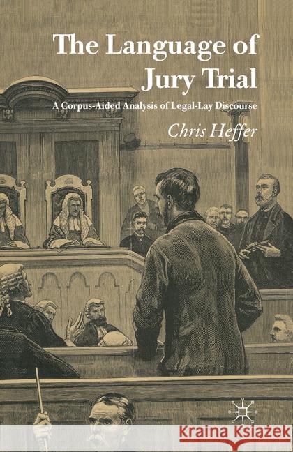 The Language of Jury Trial: A Corpus-Aided Analysis of Legal-Lay Discourse Heffer, C. 9781349521371 Palgrave Macmillan