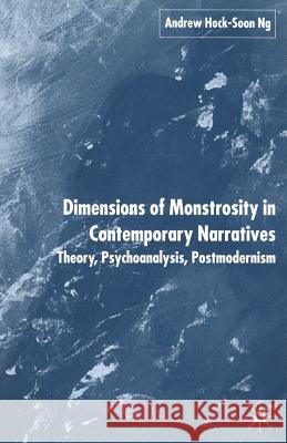 Dimensions of Monstrosity in Contemporary Narratives: Theory, Psychoanalysis, Postmodernism Ng, A. 9781349522507 Palgrave Macmillan