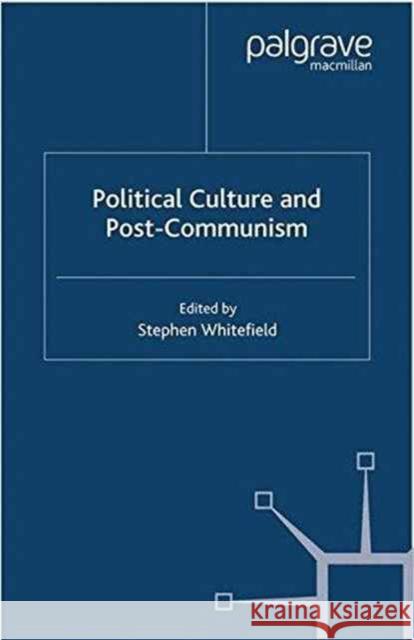 Political Culture and Post-Communism S. Whitefield   9781349522774 Palgrave Macmillan
