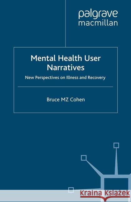 Mental Health User Narratives: New Perspectives on Illness and Recovery Cohen, Bruce M. Z. 9781349522972 Palgrave Macmillan