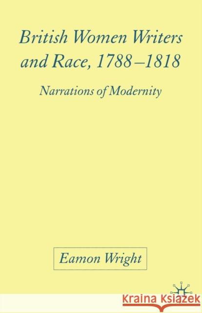 British Women Writers and Race, 1788-1818: Narrations of Modernity Wright, E. 9781349523016 Palgrave Macmillan