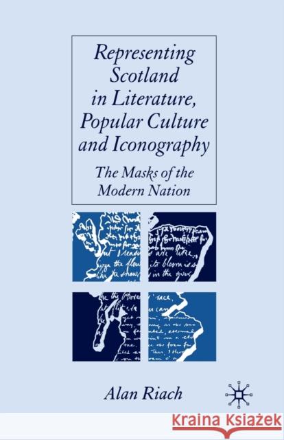 Representing Scotland in Literature, Popular Culture and Iconography: The Masks of the Modern Nation Riach, A. 9781349523276