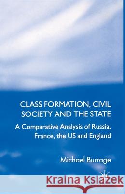 Class Formation, Civil Society and the State: A Comparative Analysis of Russia, France, UK and the Us Burrage, Michael 9781349523306 Palgrave Macmillan