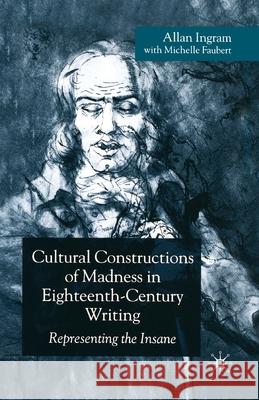 Cultural Constructions of Madness in Eighteenth-Century Writing: Representing the Insane Ingram, A. 9781349523320 Palgrave Macmillan