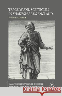 Tragedy and Scepticism in Shakespeare's England William M. Hamlin W. Hamlin 9781349523344 Palgrave MacMillan