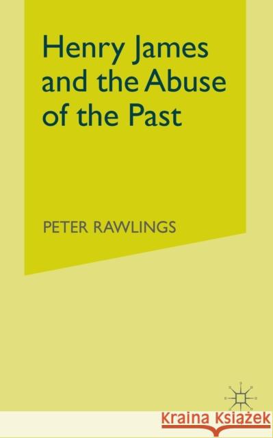 Henry James and the Abuse of the Past P. Rawlings 9781349523672 Palgrave MacMillan