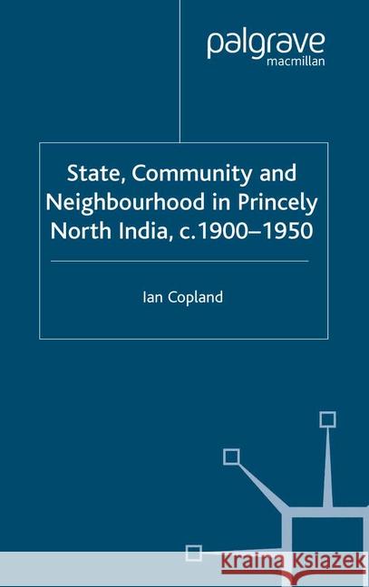 State, Community and Neighbourhood in Princely North India, C. 1900-1950 Copland, I. 9781349524112 Palgrave Macmillan