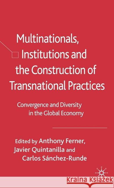 Multinationals, Institutions and the Construction of Transnational Practices: Convergence and Diversity in the Global Economy Ferner, Anthony 9781349524617 Palgrave Macmillan