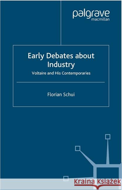 Early Debates about Industry: Voltaire and His Contemporaries Schui, F. 9781349524969 Palgrave Macmillan