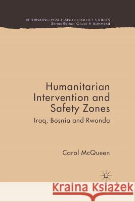 Humanitarian Intervention and Safety Zones: Iraq, Bosnia and Rwanda McQueen, C. 9781349525140 Palgrave Macmillan