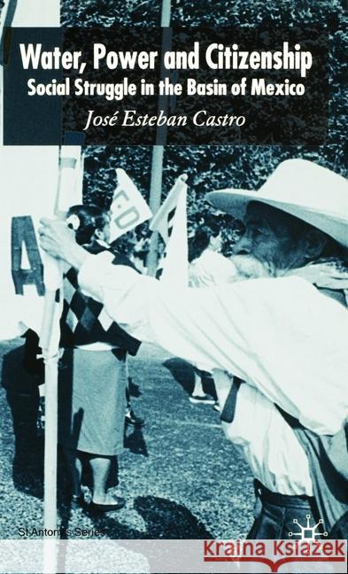 Water, Power and Citizenship: Social Struggle in the Basin of Mexico Castro, José Esteban 9781349525164 Palgrave Macmillan