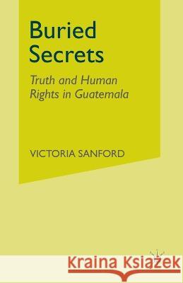 Buried Secrets: Truth and Human Rights in Guatemala Victoria Sanford V. Sanford 9781349526178