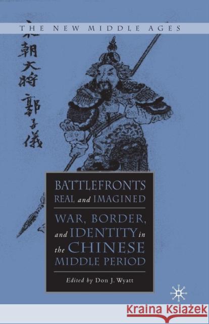 Battlefronts Real and Imagined: War, Border, and Identity in the Chinese Middle Period Wyatt, D. 9781349526314 Palgrave MacMillan