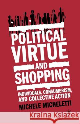 Political Virtue and Shopping: Individuals, Consumerism, and Collective Action Micheletti, M. 9781349526482 Palgrave MacMillan