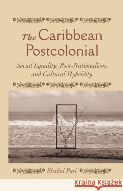 The Caribbean Postcolonial: Social Equality, Post/Nationalism, and Cultural Hybridity Puri, Shalini 9781349526628 Palgrave MacMillan