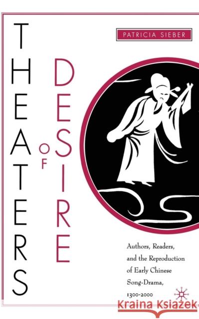 Theaters of Desire: Authors, Readers, and the Reproduction of Early Chinese Song-Drama, 1300-2000 Patricia Sieber P. Sieber 9781349526710 Palgrave MacMillan