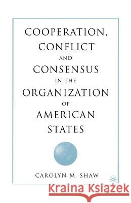 Cooperation, Conflict and Consensus in the Organization of American States Carolyn M. Shaw C. Shaw 9781349526840