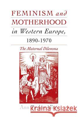 Feminism and Motherhood in Western Europe, 1890-1970: The Maternal Dilemma Allen, A. 9781349526901 Palgrave MacMillan